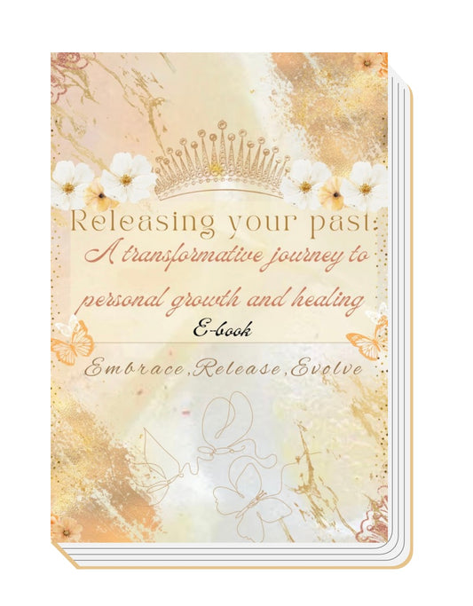Releasing your past: A Transformative journey to Personal Growth and Healing E-book